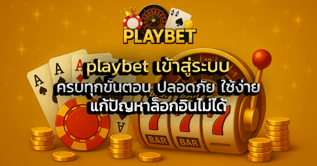 playbet เข้าสู่ระบบ ครบทุกขั้นตอน ปลอดภัย ใช้ง่าย แก้ปัญหาล็อกอินไม่ได้