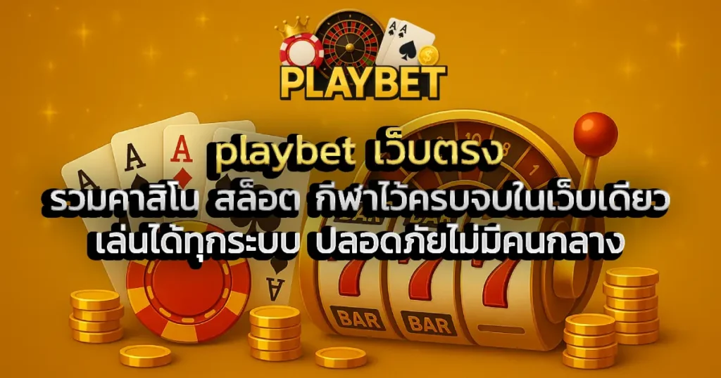 playbet เว็บตรง รวมคาสิโน สล็อต กีฬาไว้ครบจบในเว็บเดียว เล่นได้ทุกระบบ ปลอดภัยไม่มีคนกลาง
